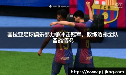 塞拉亚足球俱乐部力争冲击冠军，教练透露全队备战情况