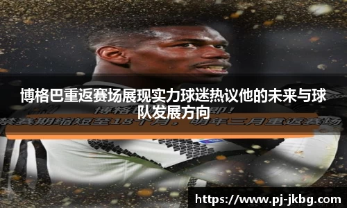 博格巴重返赛场展现实力球迷热议他的未来与球队发展方向