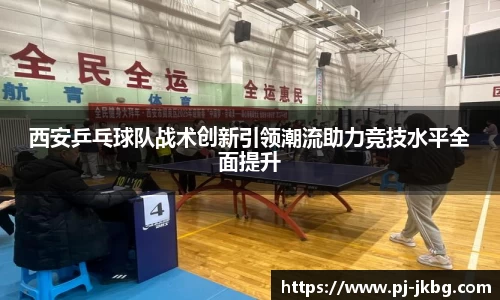 西安乒乓球队战术创新引领潮流助力竞技水平全面提升